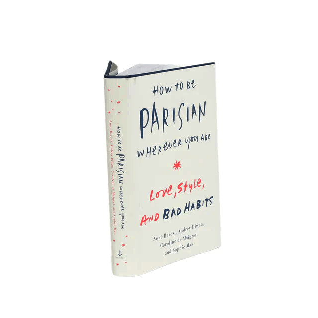 How to Be Parisian Wherever You Are: Love, Style, and Bad Habits by Anne Berest, Audrey Diwan, Caroline de Maigret, and Sophie Mas Mas, Anne Berest, Audrey Diwan, and Caroline de Maigret